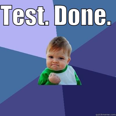 test meme  - TEST. DONE.   Success Kid