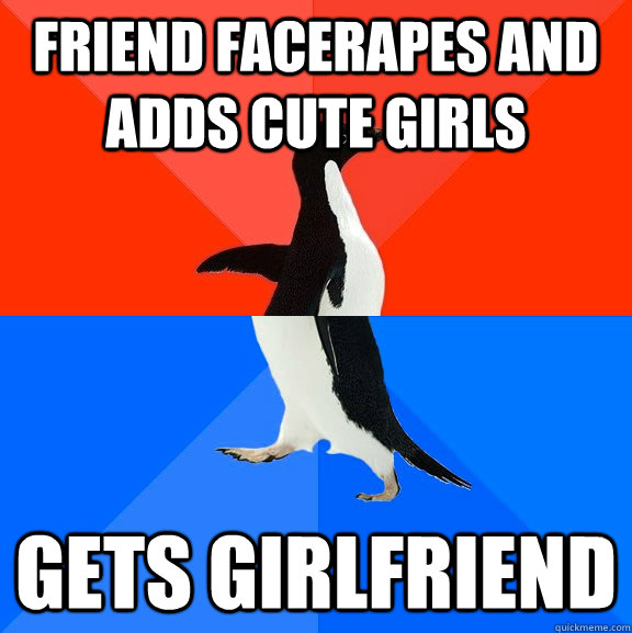 Friend facerapes and adds cute girls Gets girlfriend  Socially Awesome Awkward Penguin
