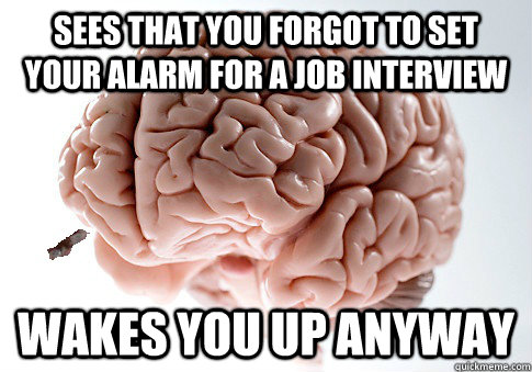 Sees that you forgot to set your alarm for a job interview wakes you up anyway  Good Guy Brain