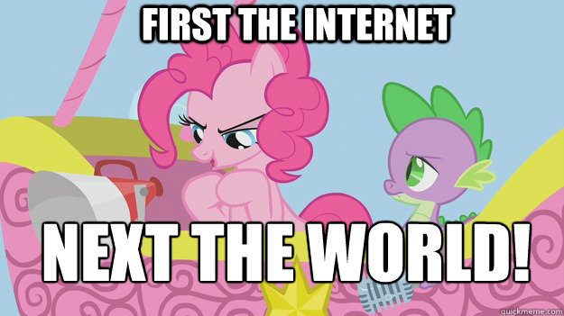 First the internet Next the world!  Pinkie Pie