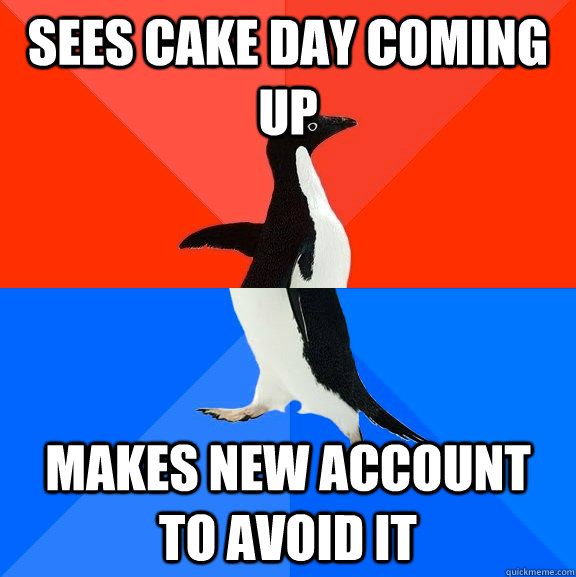 sees cake day coming up makes new account to avoid it  Socially Awesome Awkward Penguin