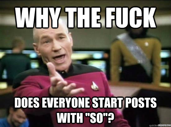 Why the fuck Does everyone start posts with 