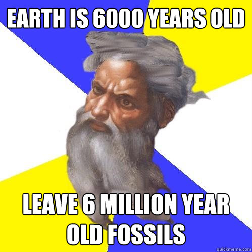 earth is 6000 years old leave 6 million year old fossils  Advice God