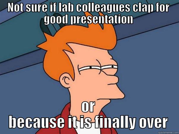 NOT SURE IF LAB COLLEAGUES CLAP FOR GOOD PRESENTATION OR BECAUSE IT IS FINALLY OVER Futurama Fry