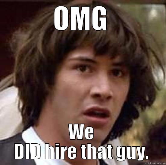 OMG WE DID HIRE THAT GUY. conspiracy keanu