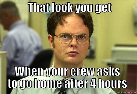              THAT LOOK YOU GET                         WHEN YOUR CREW ASKS TO GO HOME AFTER 4 HOURS Schrute