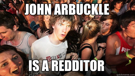 john arbuckle
 is a redditor  Sudden Clarity Clarence