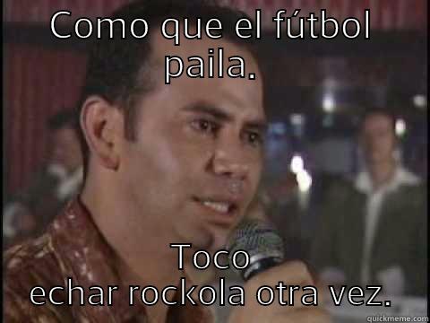 COMO QUE EL FÚTBOL PAILA. TOCO ECHAR ROCKOLA OTRA VEZ. Misc
