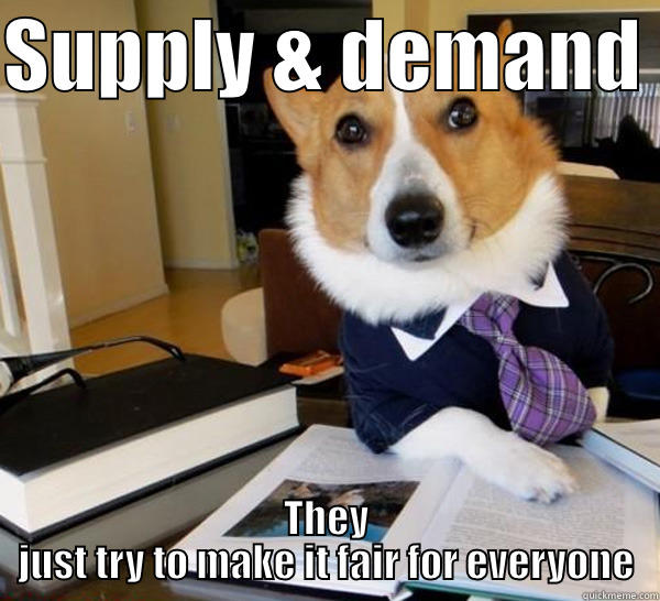 SUPPLY & DEMAND  THEY JUST TRY TO MAKE IT FAIR FOR EVERYONE Lawyer Dog