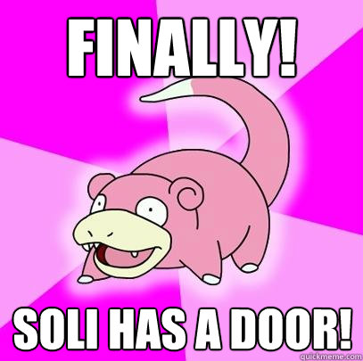 Finally! Soli has a Door!  Slowpoke