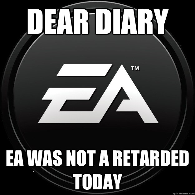 dear diary EA wAs not a retarded today  