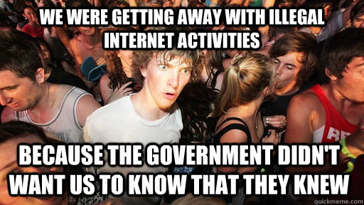 We were getting away with illegal internet activities because the government didn't want us to know that they knew  Sudden Clarity Clarence