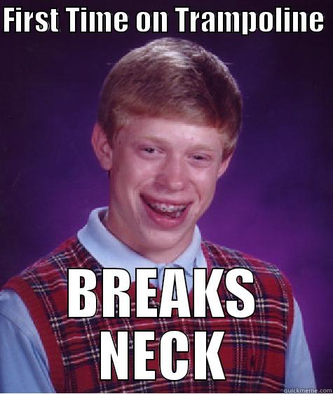 FIRST TIME ON TRAMPOLINE  BREAKS NECK Bad Luck Brian