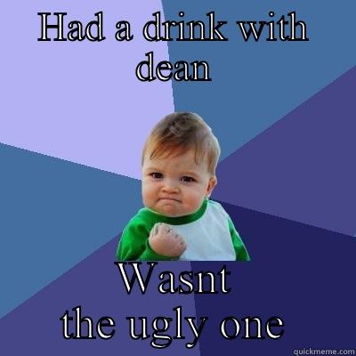 HAD A DRINK WITH DEAN WASNT THE UGLY ONE Success Kid