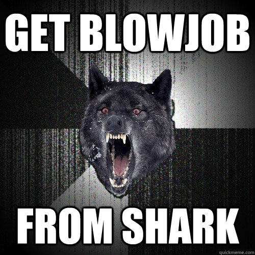 get blowjob from shark  Insanity Wolf