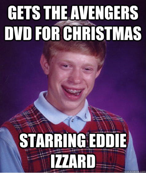 gets The avengers dvd for christmas starring eddie izzard  Bad Luck Brian