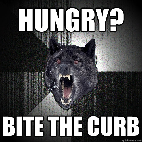 hungry? bite the curb  Insanity Wolf