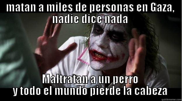 MATAN A MILES DE PERSONAS EN GAZA, NADIE DICE NADA MALTRATAN A UN PERRO Y TODO EL MUNDO PIERDE LA CABEZA Joker Mind Loss