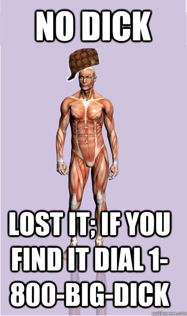 NO DICK lost it; if you find it dial 1-800-big-dick - NO DICK lost it; if you find it dial 1-800-big-dick  Misc
