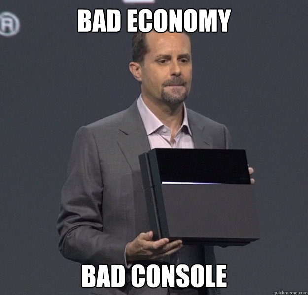 Bad Economy BAD COnsole
 - Bad Economy BAD COnsole
  Sad PS4 Meme