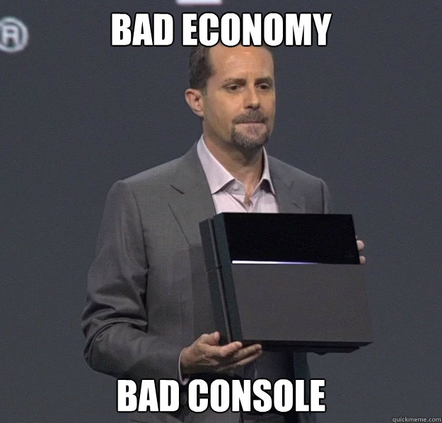 Bad Economy BAD COnsole
  Sad PS4 Meme