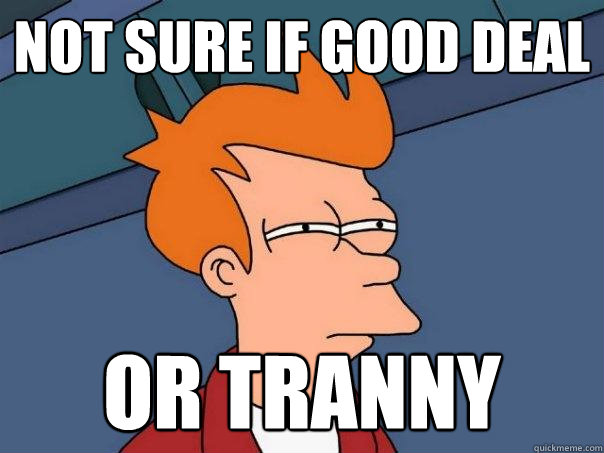 not sure if good deal or tranny  Futurama Fry