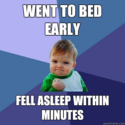 Went to bed early Fell asleep within minutes - Went to bed early Fell asleep within minutes  Success Kid