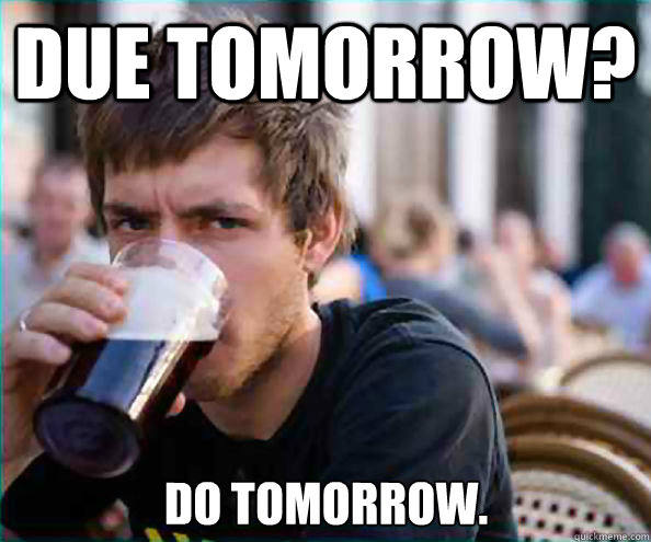 Due Tomorrow? Do Tomorrow.   Lazy College Senior