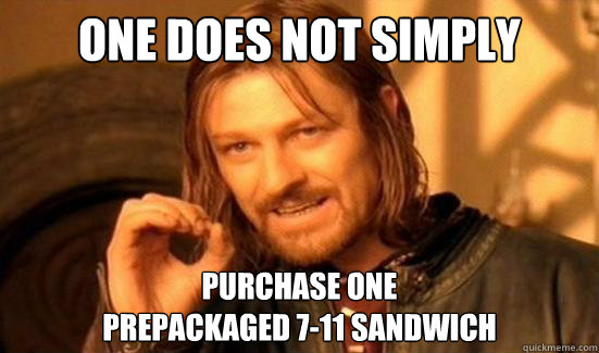 One Does Not Simply Purchase One 
prepackaged 7-11 sandwich  Boromir