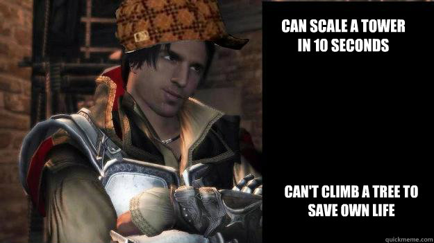 Can Scale a Tower in 10 Seconds Can't Climb a Tree to Save Own Life - Can Scale a Tower in 10 Seconds Can't Climb a Tree to Save Own Life  Scumbag Ezio