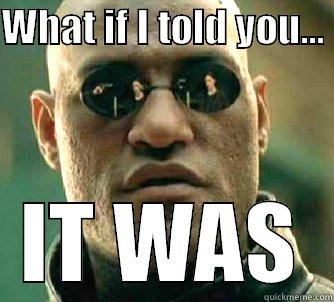 WHAT IF I TOLD YOU...  IT WAS Matrix Morpheus