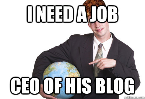 I need a job CEO of his blog  Scumbag Startup