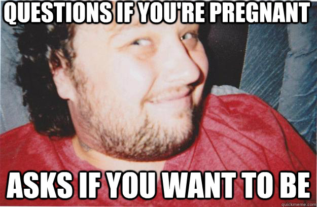 Questions if you're pregnant Asks if you want to be  Sex pest paul