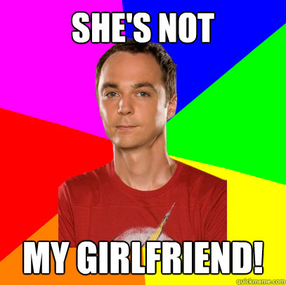 she's not my girlfriend!  Sheldon on Picking Up Girls