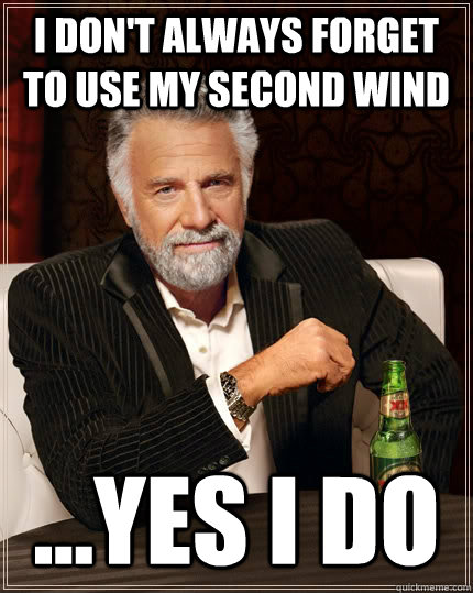 I don't always forget to use my second wind ...yes I do  The Most Interesting Man In The World