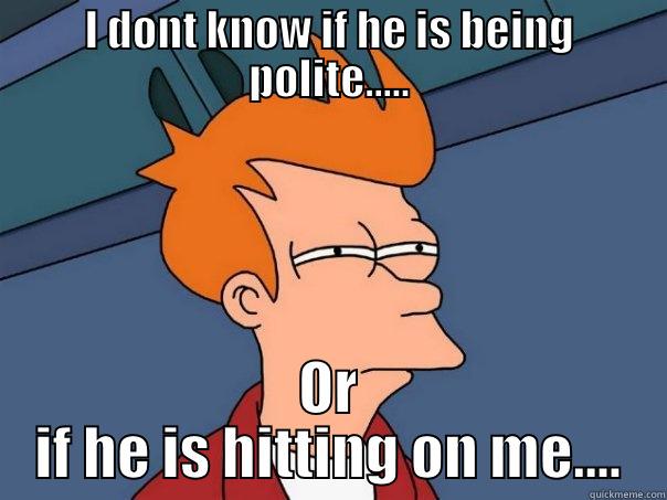 Furry meme - I DONT KNOW IF HE IS BEING POLITE..... OR IF HE IS HITTING ON ME.... Futurama Fry
