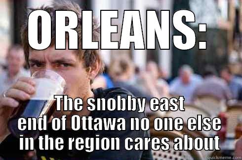 ORLEANS: THE SNOBBY EAST END OF OTTAWA NO ONE ELSE IN THE REGION CARES ABOUT Lazy College Senior