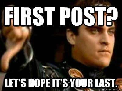first post? let's hope it's your last.  Downvoting Roman