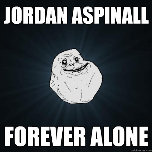 JORDAN ASPINALL FOREVER ALONE  Forever Alone