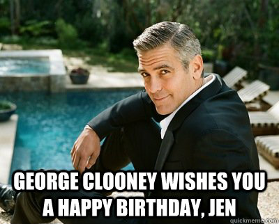  George Clooney wishes you a happy birthday, jen  