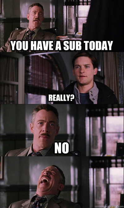 You have a sub today Really? No   JJ Jameson