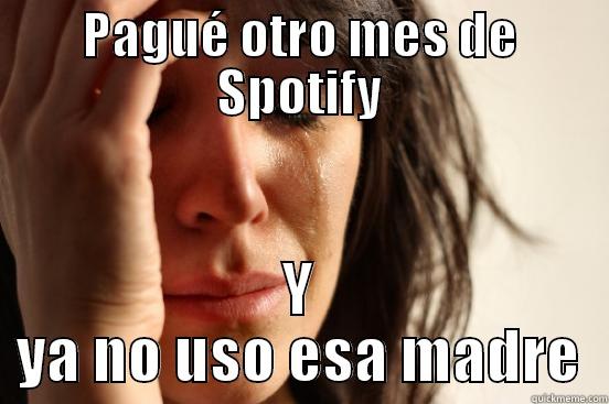 PAGUÉ OTRO MES DE SPOTIFY Y YA NO USO ESA MADRE First World Problems