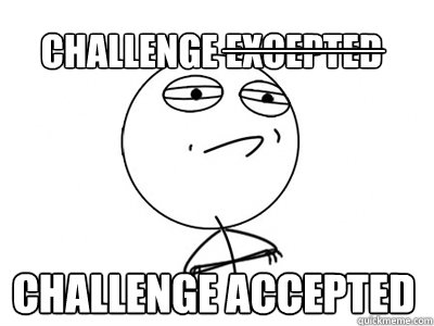 Challenge Accepted Challenge Excepted ______  Challenge Accepted