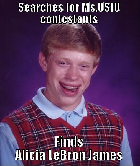 SEARCHES FOR MS.USIU CONTESTANTS FINDS ALICIA LEBRON JAMES Bad Luck Brian