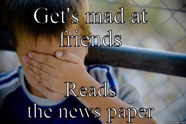 GET'S MAD AT FRIENDS READS THE NEWS PAPER Confession kid