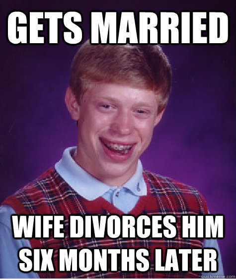 gets married wife divorces him six months later  Bad Luck Brian