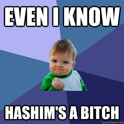 Even i know hashim's a bitch  Success Kid