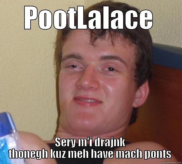 POOTLALACE SERY M'I DRAJNK THONEGH KUZ MEH HAVE MACH PONTS 10 Guy