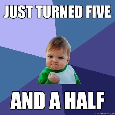 Just turned five and a half  Success Kid