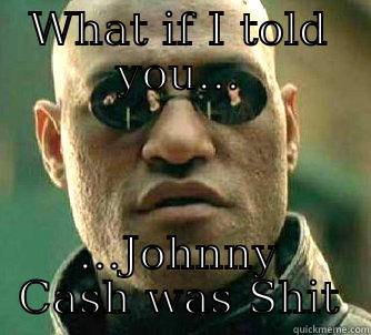 WHAT IF I TOLD YOU... ...JOHNNY CASH WAS SHIT Matrix Morpheus